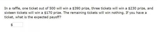 Please help! Correct answer only!

In a raffle, one ticket out of 500 will win a $390 prize, three