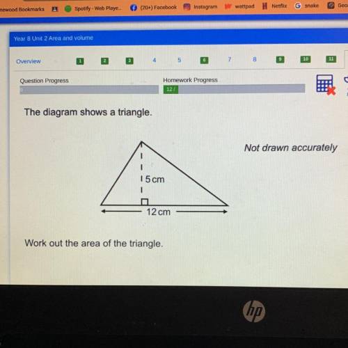 Please help if you can

The diagram shows a triangle.
Not drawn accurately
15 cm
-
12 cm
Work out