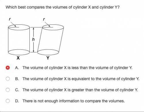Which best compares the volumes of cylinder X and cylinder Y?

A. The volume of cylinder X is less