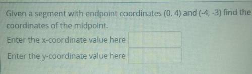 Given a segment with endpoint coordinates (0,4) and (-4,-3) find the

coordinates of the midpoint.