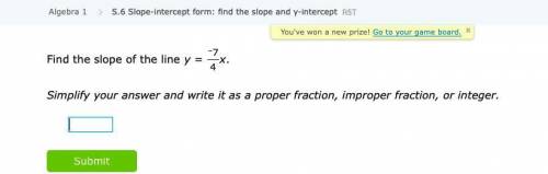Find the slope of the line 25 POINTS WILL MARK BRANLIST

 
y
= 
–7
4
x
.
Simplify your answer and w