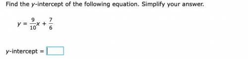 Find the y-intercept of the following equation. Simplify your answer.

y
= 
9
10
x
+ 
7
6
y-interc