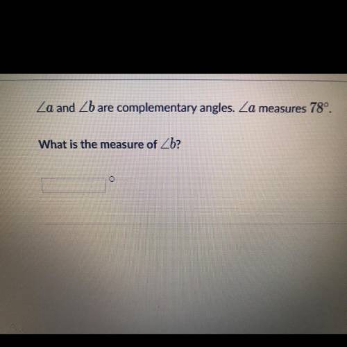 Za and Z6
are
complementary angles. Za measures 78°.
What is the measure of Zb?