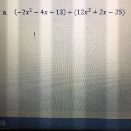 Please help (show full work) 
(-2x² - 4x +13) + (12x2 + 2x - 25)