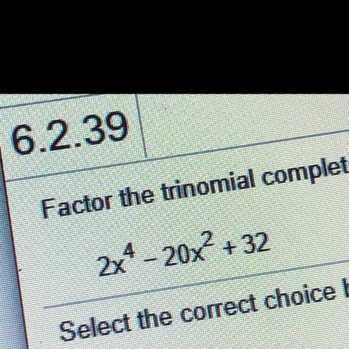 Factor the trinomial completely. 
2x^4 -20x^2+ 32