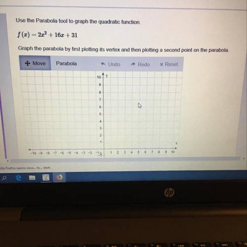 Please help me 
Use the Parabola tool to graph the quadratic function.
f(x) = 2x2 + 16x + 31