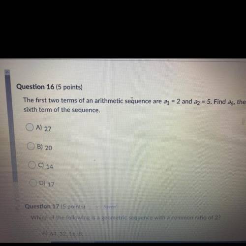 Question 16 (5 points)

The first two terms of an arithmetic sequence are a1 = 2 and a2 = 5. Find