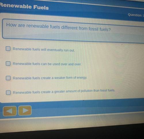 How are renewable fuels different from fossil fuels?

A. Renewable fuels will eventually run out.