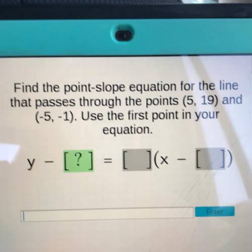 Find the point-slope equation for the line

that passes through the points (5, 19) and
(-5, -1). U