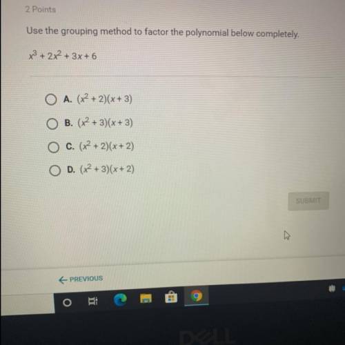 Use the grouping method to factor the polynomial below completely.

x3 + 2x2 + 3x + 6
A. (x2 + 2)(