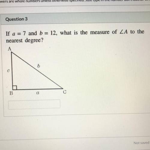 If a =7 and b = 12, what is the measure of A to the nearest degree?