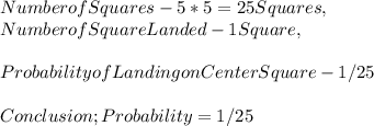 Number of Squares - 5 * 5 = 25 Squares,\\Number of Square Landed - 1 Square,\\\\Probability of Landing on Center Square - 1 / 25\\\\Conclusion; Probability = 1 / 25