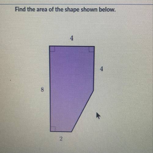 Find the area of the shape shown below.
4
4
8
2