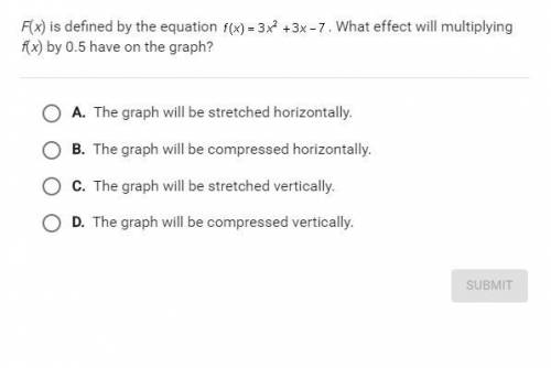 f(x) is defined by the equationf(x) = 3x^2 + 3x - 7 what effect will multiplying f(x) by 0.5 have o