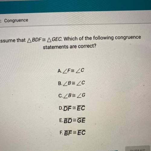 Assume that triangle BDF = GEC Which of the following congruence statements are correct?
