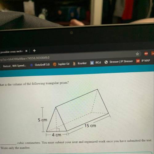 What is the volume of the following triangular prism?

5 cm
15 cm
4 cm
cubic centimeters. You must