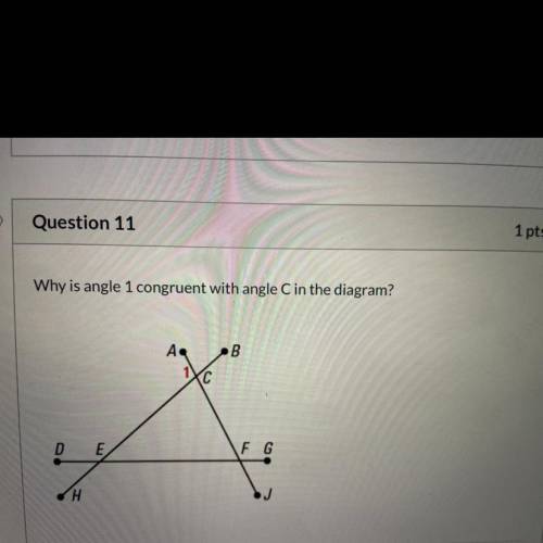 Why is angle 1 congruent with angle C in the diagram

A. They interior angles to the triangle 
B.
