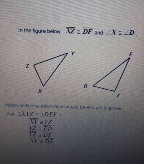 Which additional information would be enough to prove that the two triangles are congruent?