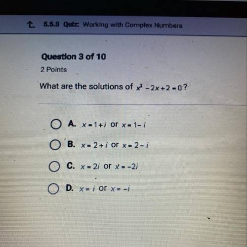 CHECK PHOTO What are the solutions of x-2x + 2 = 0?

O A. x=1+i or x = 1- i
OB. X = 2+i or x = 2 -