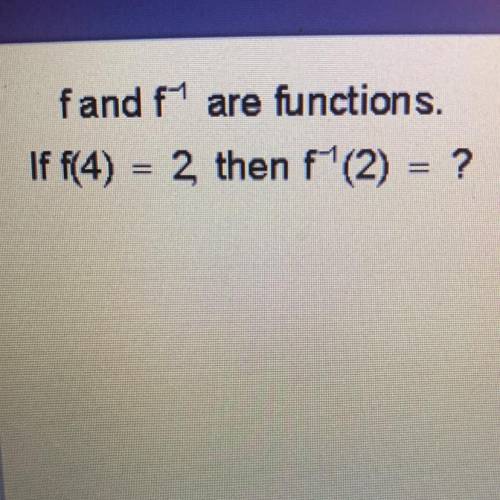 Fand f are functions.
If f(4) = 2 then f'(2) = ?