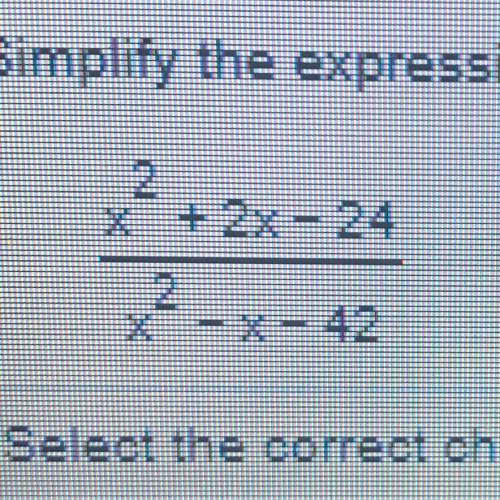 HELP
PLEASE. 
Simplify the expression.
x^2+2x-24/x^2-x-42
