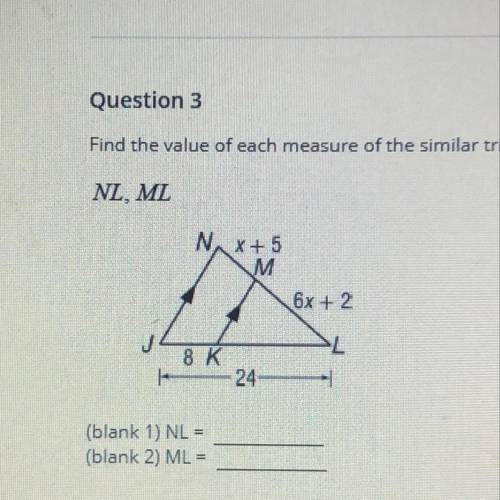Find the value of each measure of the similar triangles. 
NL= 
ML=