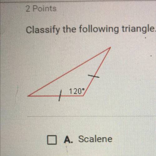 Classify the following triangle. Check all that apply.

120
A. Scalene
B. Isosceles
C. Obtuse
D. A