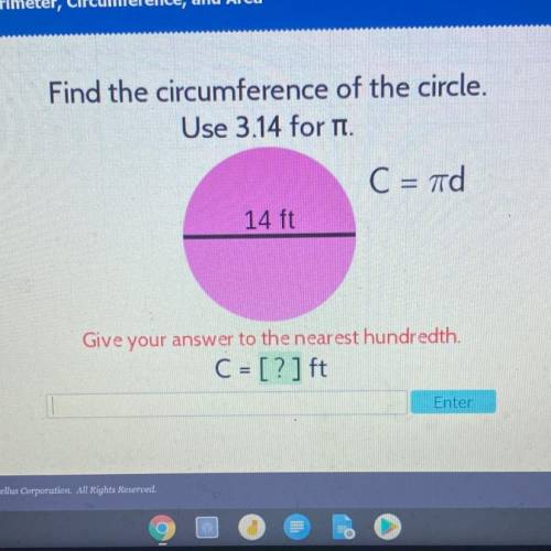 S

Find the circumference of the circle.
Use 3.14 for T.
C = ad
14 ft
Give your answer to the near