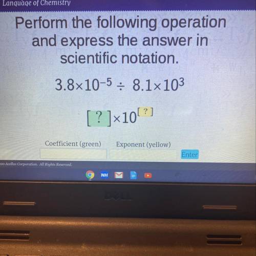 Perform the following operation

and express the answer in
scientific notation.
3.8x10-5 :
8.1x103