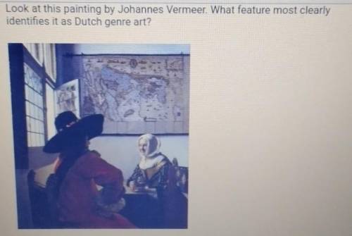 Look at this painting by Johannes Vermeer. What feature most clearly

identifies it as Dutch genre