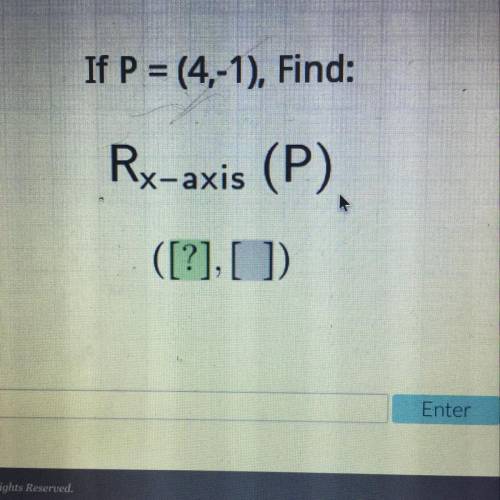 Please help! 
If P=(4,-1), find: Rx-axis (P)