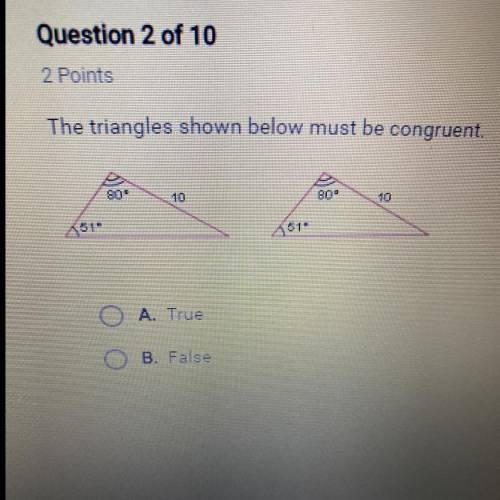 The triangles shown below must be congruent.

80
10
80
10
51-
451
O A. True
B. False