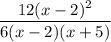 \displaystyle \frac{12(x-2)^2}{6(x-2)(x+5)}