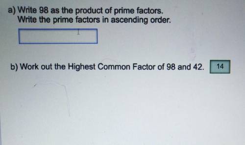 Write 98 as the productof prime fators. Write the prime factors in ascending order. This is a maths