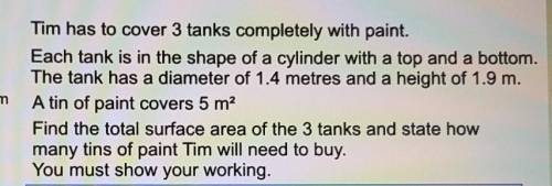 Tim has to cover 3 tanks completley with paint.