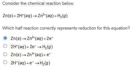 Consider the chemical reaction below. Zn(s) + 2H+(aq) -> Zn2+(aq) + H2(g). Which half reaction c