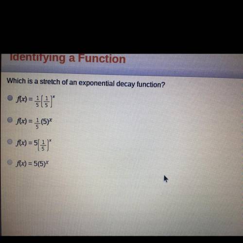 Which is a stretch of an exponential decay function?

A:: f(x) = 1/5(1/5)^x
B:: f(x)1/5(5)^x
C:: f