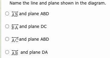 Name the line and plane shown in the diagram. A.AB and plane ABD B.BA and plane DC C.AC and plane A
