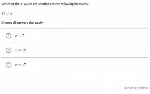 Which of the x-values are solutions to the following inequality? 17 > x Choose all answers that
