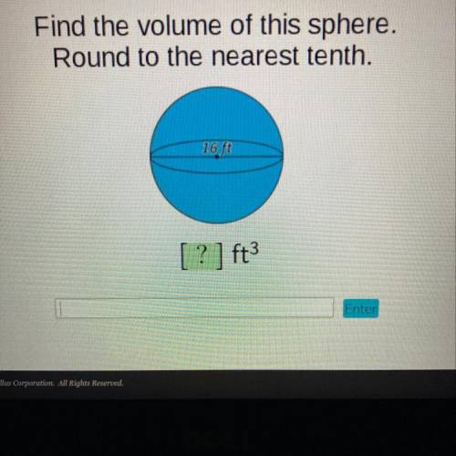 Find the volume of this sphere.
Round to the nearest tenth.
16 ft
[ ? ] ft3
