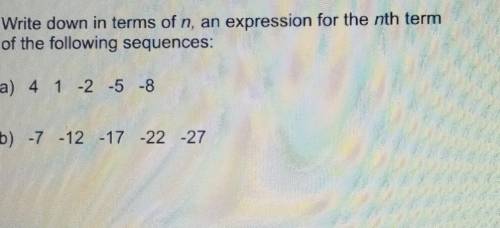 Write down in terms of n, an expression for the nth term

of the following sequences:a) 4 1 -2 -5