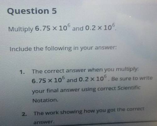 Multiply 6.75 X 10^6 and 0.2 x 10^6.

Include the following in your 1.The correct answer wh