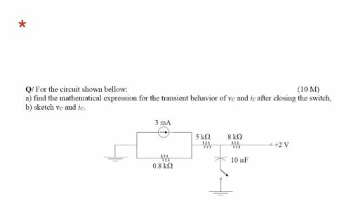 Q/For the circuit showm bellow:

a) find the mathematical expression for the transient behavior of