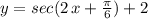 y=sec(2\,x+\frac{\pi}{6} )+2