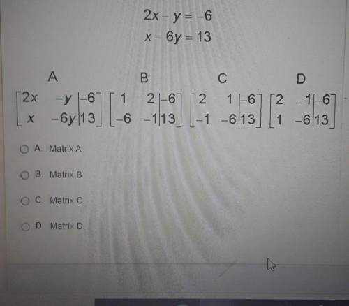 Which matrix represents the system of equations shown below? 2x-y=-6 and x-6y=13