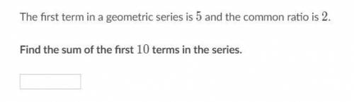 The first term in a geometric series is 5 and the common ratio is 2. Find the sum of the first 10 t