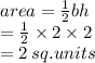 area =  \frac{1}{2} bh \\  \:  \:  \:  \:  \:  \:  \:  \:  =  \frac{1}{2}  \times 2 \times 2 \\  \:  \:  \:  \:  \:  \:  = 2 \: sq.units