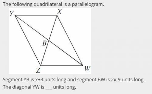 Segment YB is x+3 units long and segment BW is 2x-9 units long. The diagonal YW is ___ units long.