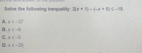 Solve the following inequality: 2(x + 1) – (-x+5) S-18.

A. XS-37B. xs-9C. X5-5D. xs-20