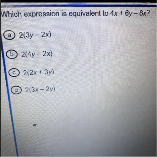 Which expression is equivalent to 4x + 6y - 8x?

2(3y - 2x)
2(4y - 2x)
2(2x + 3y)
d 2(3x - 2y)
